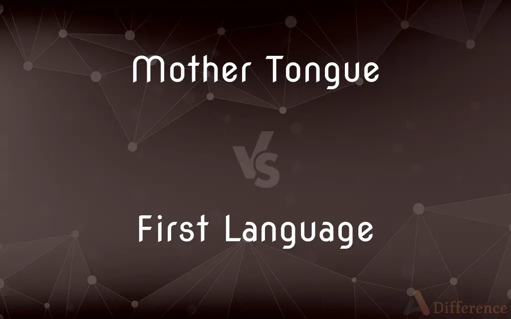 Mother Tongue vs. First Language — What's the Difference?