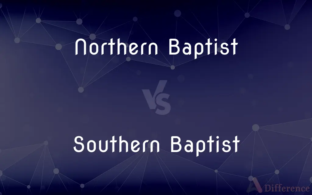 Northern Baptist vs. Southern Baptist — What's the Difference?