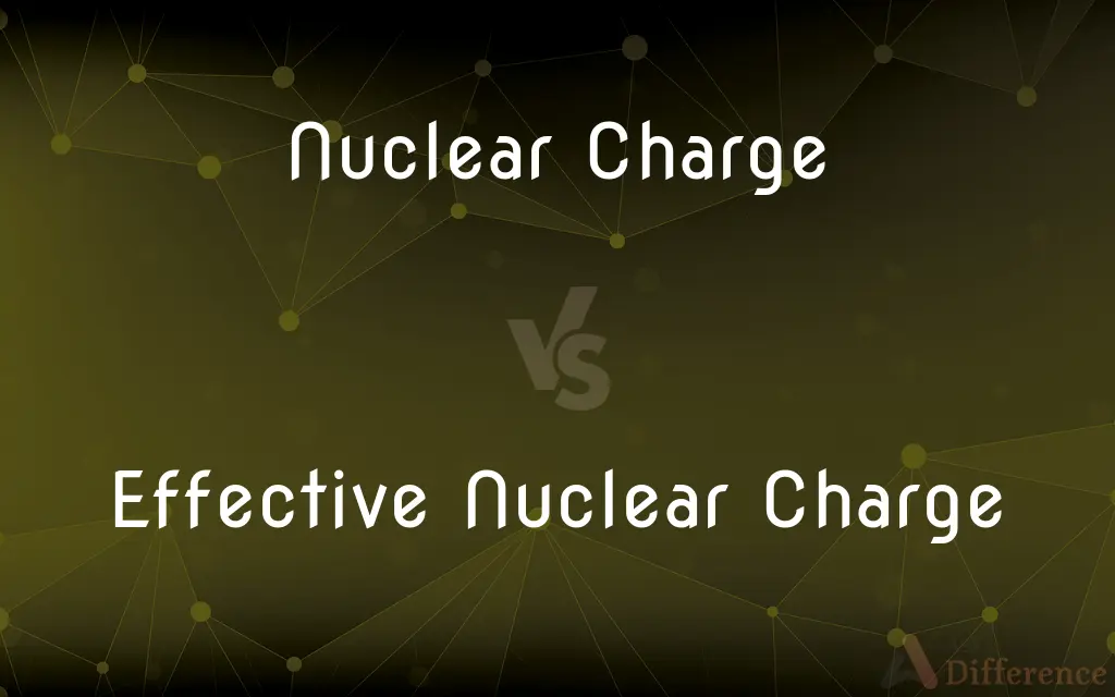 Nuclear Charge vs. Effective Nuclear Charge — What's the Difference?