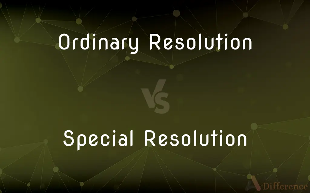 Ordinary Resolution vs. Special Resolution — What's the Difference?