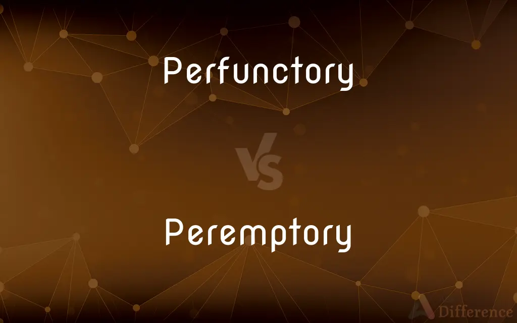 Perfunctory vs. Peremptory — What's the Difference?