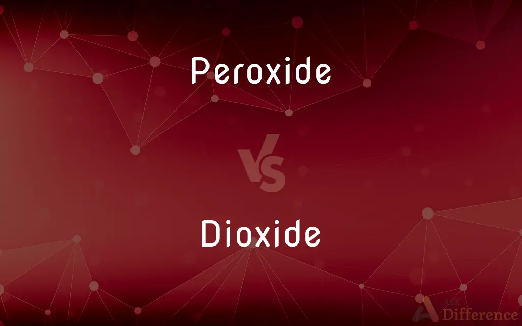 Peroxide vs. Dioxide — What's the Difference?