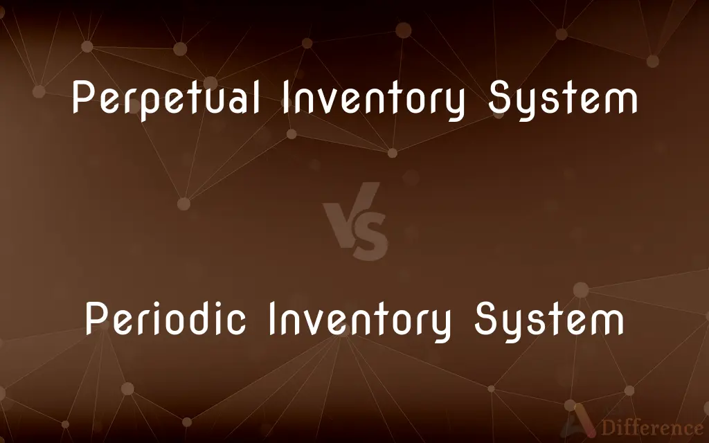 Perpetual Inventory System vs. Periodic Inventory System — What's the Difference?