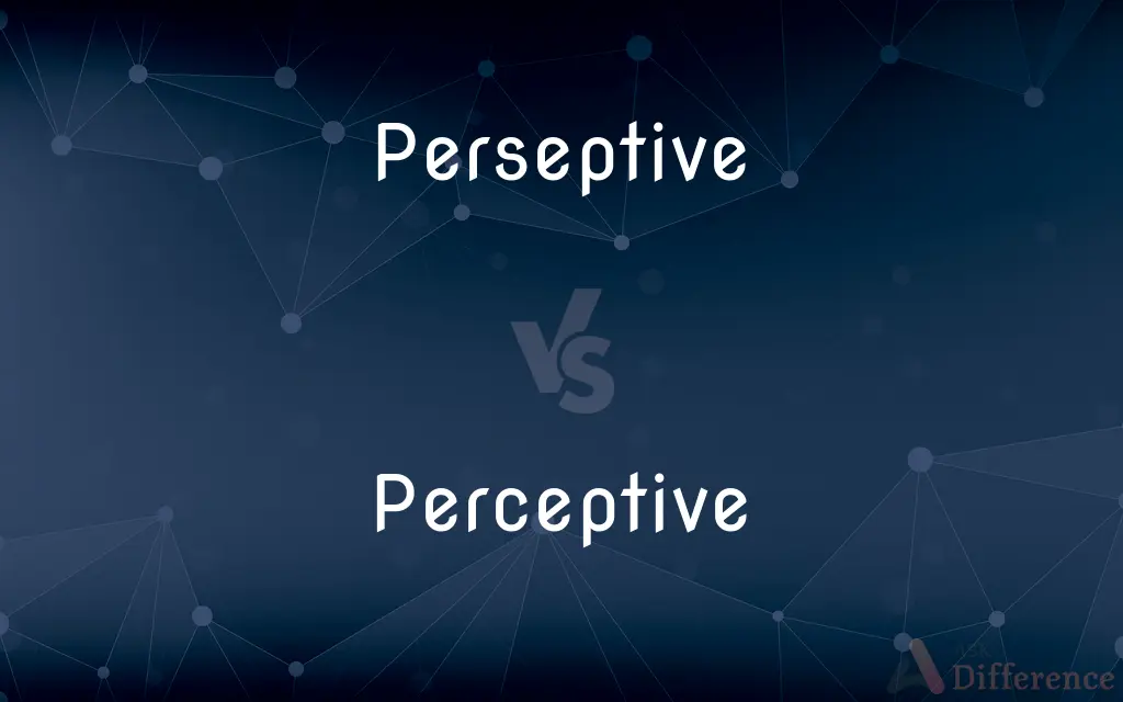Perseptive vs. Perceptive — Which is Correct Spelling?