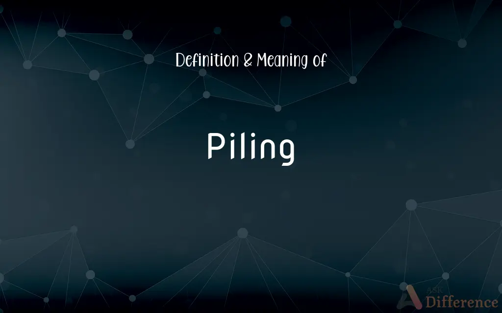 Piling Definition and Meaning