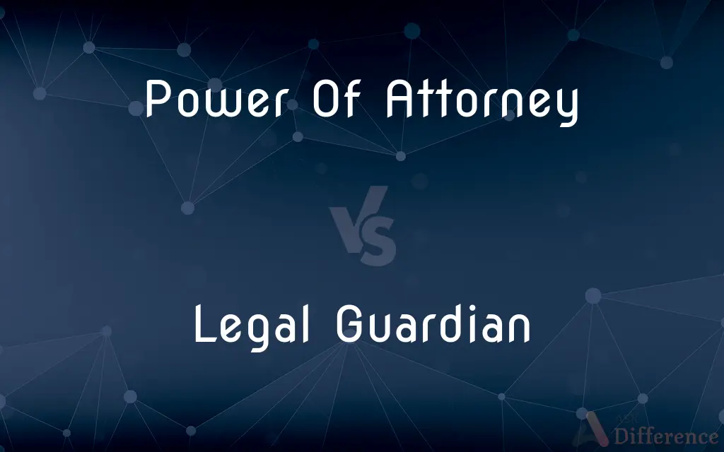 Power Of Attorney vs. Legal Guardian — What's the Difference?