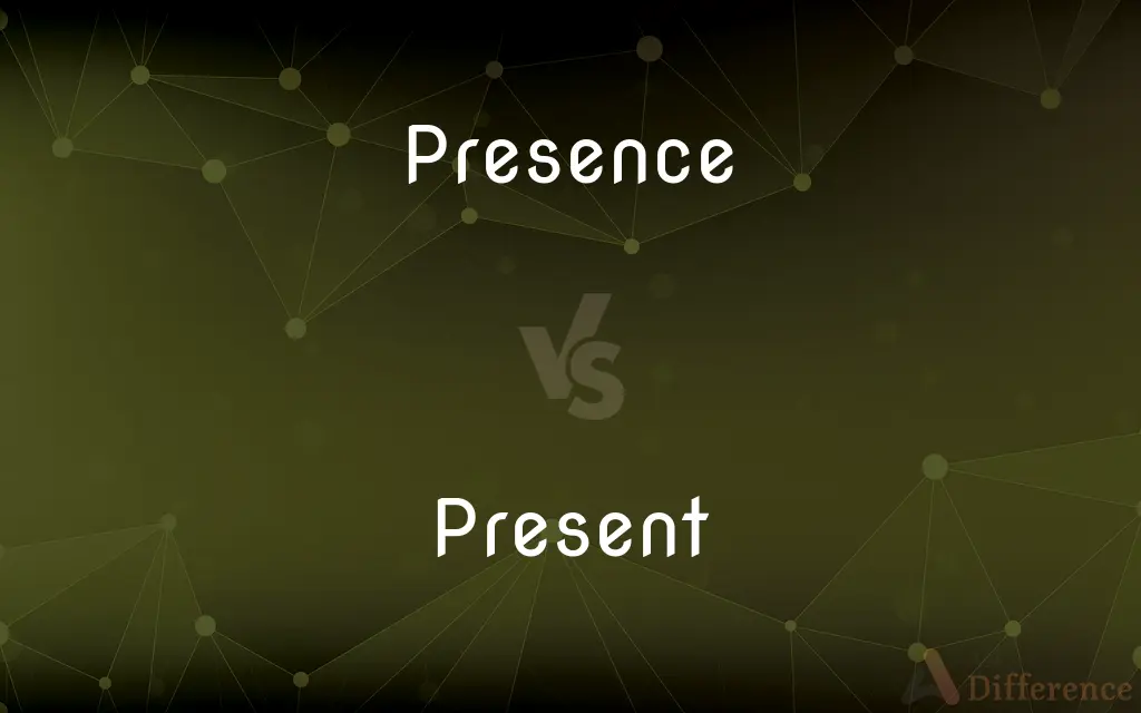 Presence vs. Present — What's the Difference?