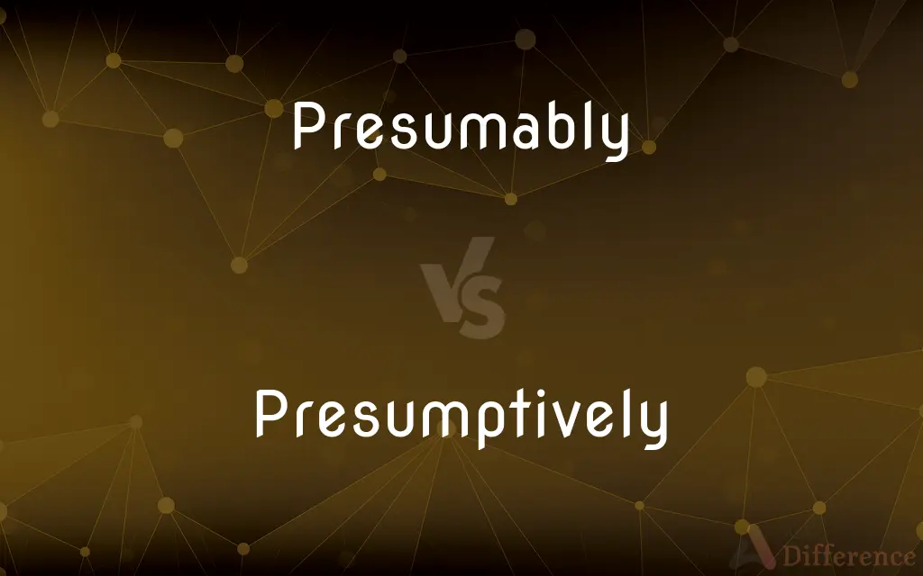 Presumably vs. Presumptively — What's the Difference?