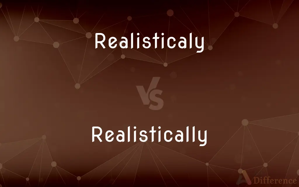 Realisticaly vs. Realistically — Which is Correct Spelling?