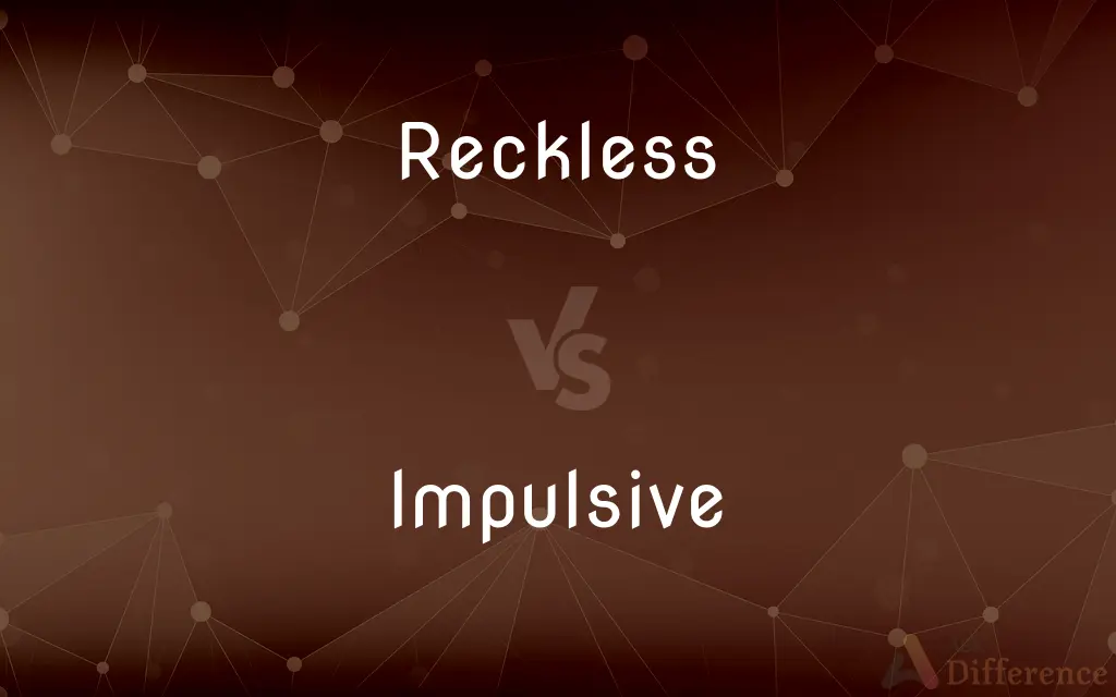 Reckless vs. Impulsive — What's the Difference?