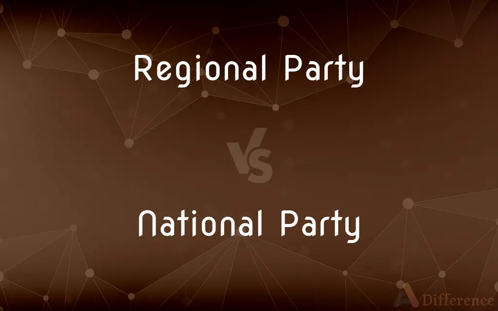 Regional Party vs. National Party — What's the Difference?