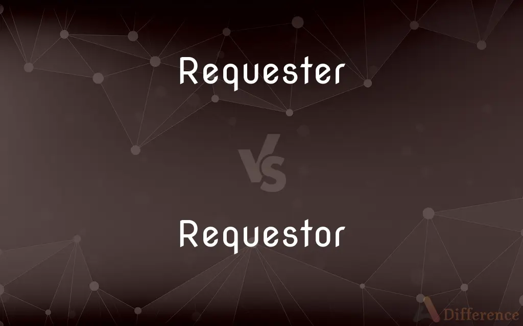 Requester vs. Requestor — What's the Difference?