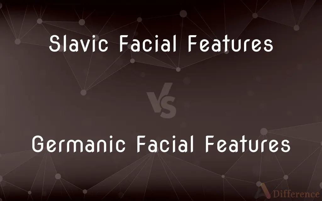 Slavic Facial Features vs. Germanic Facial Features — What's the Difference?