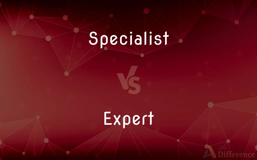 Specialist vs. Expert — What's the Difference?