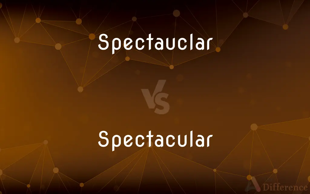 Spectauclar vs. Spectacular — Which is Correct Spelling?