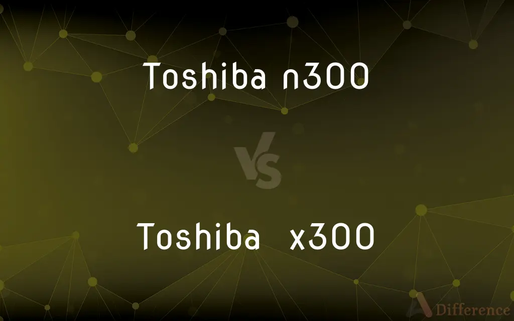 Toshiba n300 vs. Toshiba x300 — What's the Difference?