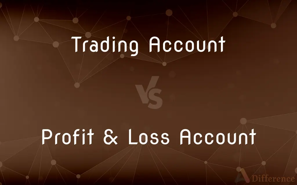 Trading Account vs. Profit & Loss Account — What's the Difference?