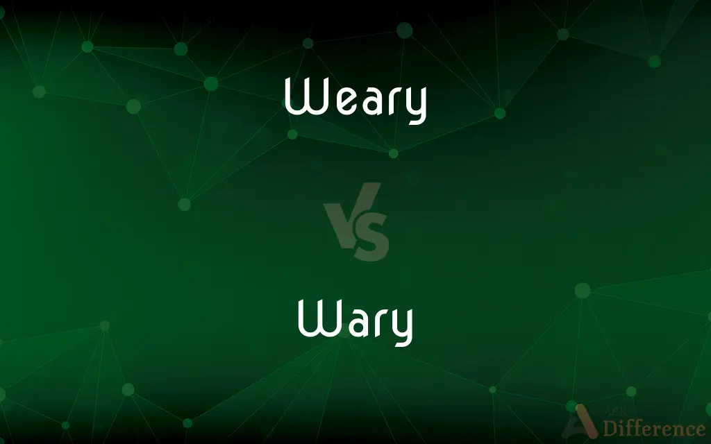 Weary Vs Wary What s The Difference 