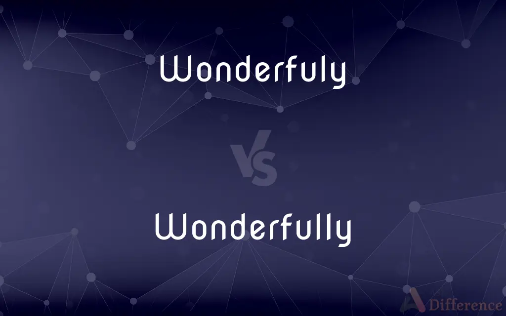 Wonderfuly vs. Wonderfully — Which is Correct Spelling?